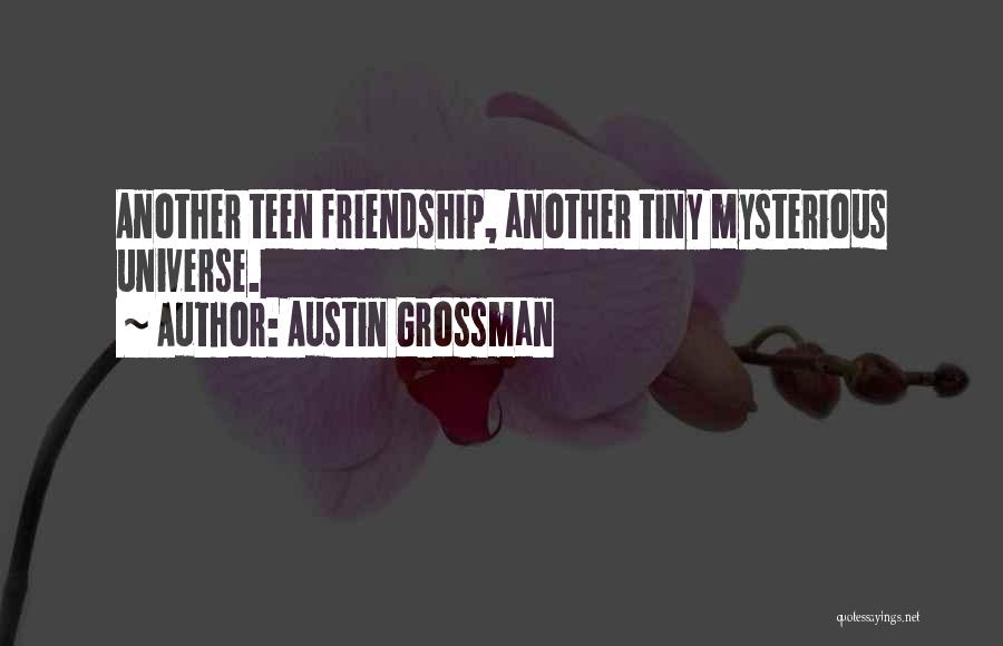 Austin Grossman Quotes: Another Teen Friendship, Another Tiny Mysterious Universe.
