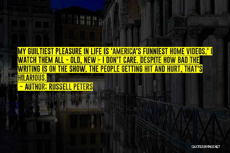 Russell Peters Quotes: My Guiltiest Pleasure In Life Is 'america's Funniest Home Videos.' I Watch Them All - Old, New - I Don't