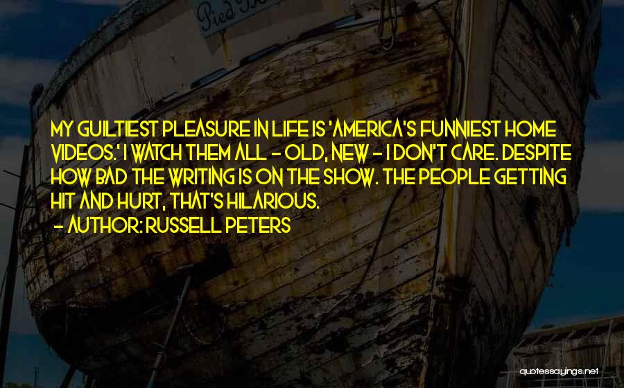 Russell Peters Quotes: My Guiltiest Pleasure In Life Is 'america's Funniest Home Videos.' I Watch Them All - Old, New - I Don't