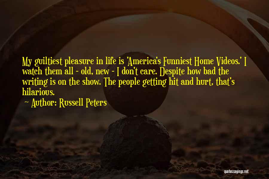 Russell Peters Quotes: My Guiltiest Pleasure In Life Is 'america's Funniest Home Videos.' I Watch Them All - Old, New - I Don't