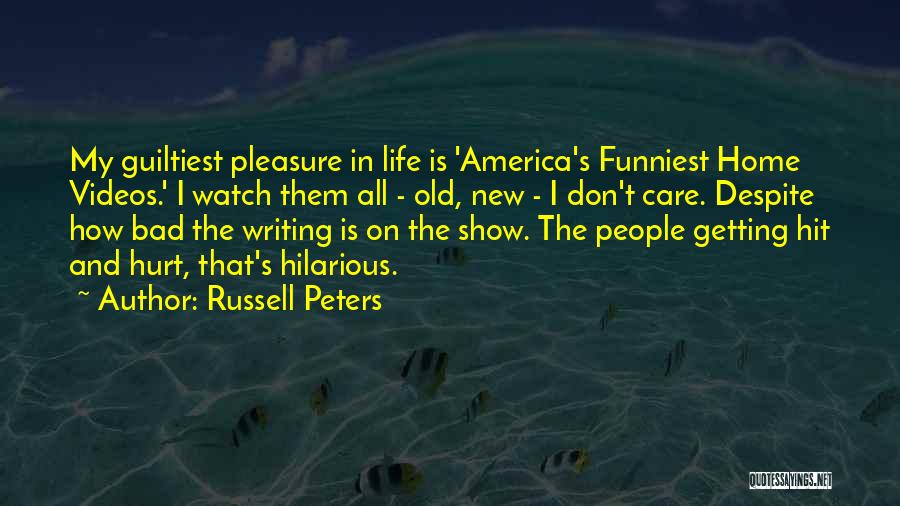 Russell Peters Quotes: My Guiltiest Pleasure In Life Is 'america's Funniest Home Videos.' I Watch Them All - Old, New - I Don't