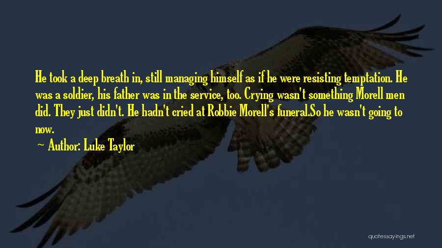 Luke Taylor Quotes: He Took A Deep Breath In, Still Managing Himself As If He Were Resisting Temptation. He Was A Soldier, His
