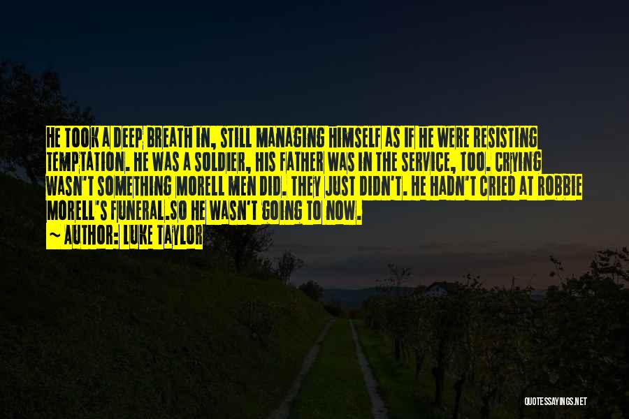 Luke Taylor Quotes: He Took A Deep Breath In, Still Managing Himself As If He Were Resisting Temptation. He Was A Soldier, His