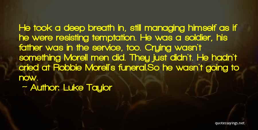 Luke Taylor Quotes: He Took A Deep Breath In, Still Managing Himself As If He Were Resisting Temptation. He Was A Soldier, His