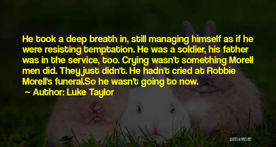 Luke Taylor Quotes: He Took A Deep Breath In, Still Managing Himself As If He Were Resisting Temptation. He Was A Soldier, His