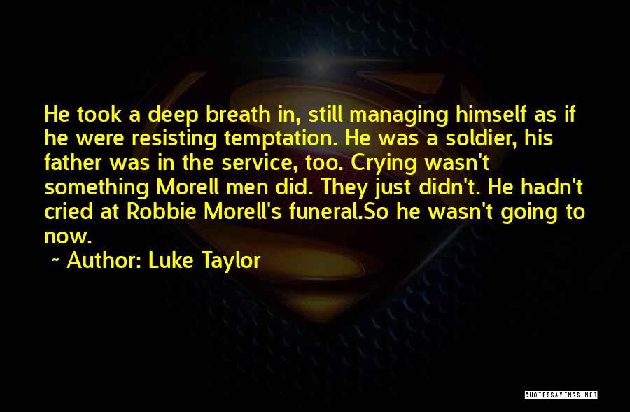 Luke Taylor Quotes: He Took A Deep Breath In, Still Managing Himself As If He Were Resisting Temptation. He Was A Soldier, His