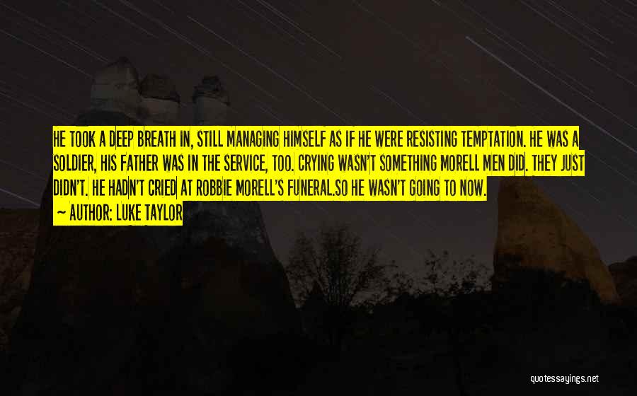 Luke Taylor Quotes: He Took A Deep Breath In, Still Managing Himself As If He Were Resisting Temptation. He Was A Soldier, His