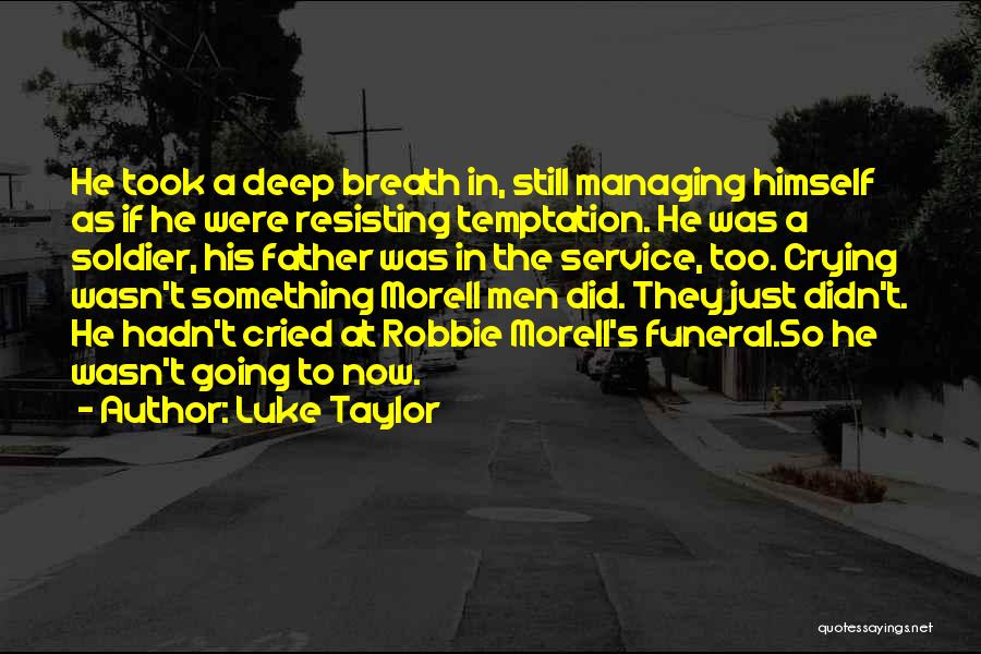 Luke Taylor Quotes: He Took A Deep Breath In, Still Managing Himself As If He Were Resisting Temptation. He Was A Soldier, His