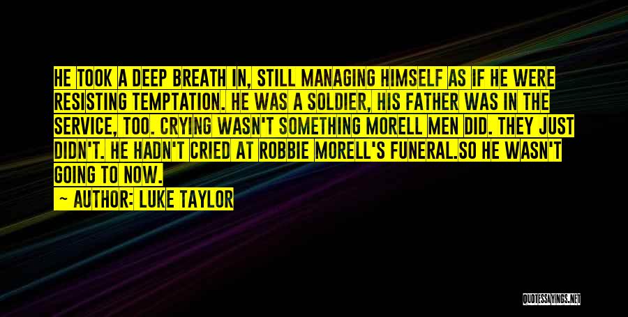 Luke Taylor Quotes: He Took A Deep Breath In, Still Managing Himself As If He Were Resisting Temptation. He Was A Soldier, His