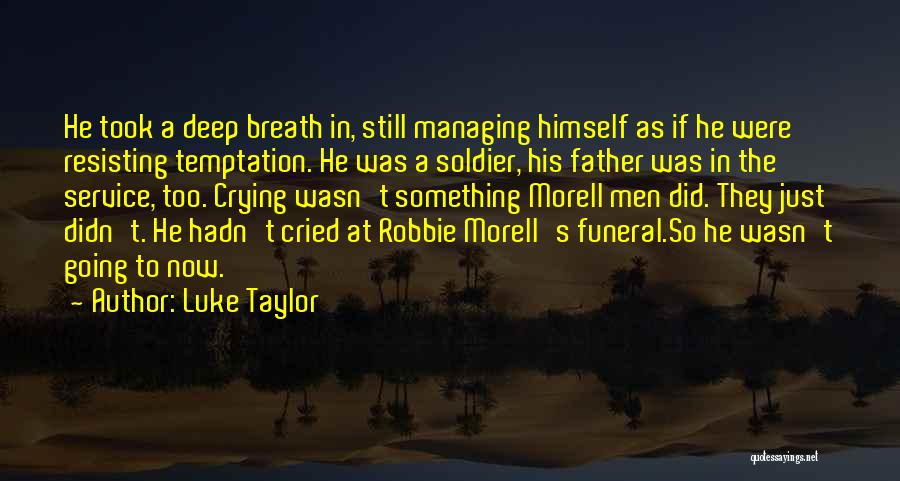 Luke Taylor Quotes: He Took A Deep Breath In, Still Managing Himself As If He Were Resisting Temptation. He Was A Soldier, His