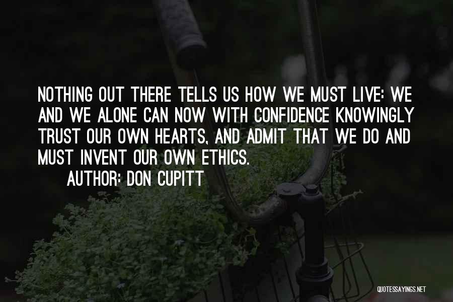Don Cupitt Quotes: Nothing Out There Tells Us How We Must Live: We And We Alone Can Now With Confidence Knowingly Trust Our
