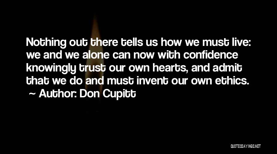 Don Cupitt Quotes: Nothing Out There Tells Us How We Must Live: We And We Alone Can Now With Confidence Knowingly Trust Our