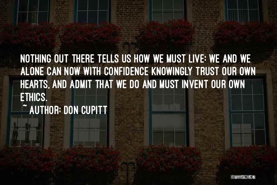 Don Cupitt Quotes: Nothing Out There Tells Us How We Must Live: We And We Alone Can Now With Confidence Knowingly Trust Our