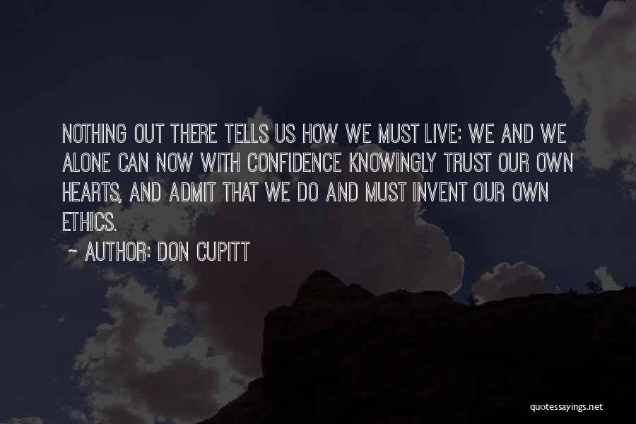 Don Cupitt Quotes: Nothing Out There Tells Us How We Must Live: We And We Alone Can Now With Confidence Knowingly Trust Our