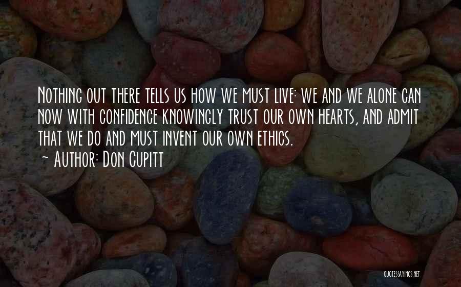 Don Cupitt Quotes: Nothing Out There Tells Us How We Must Live: We And We Alone Can Now With Confidence Knowingly Trust Our