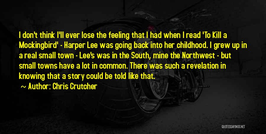 Chris Crutcher Quotes: I Don't Think I'll Ever Lose The Feeling That I Had When I Read 'to Kill A Mockingbird' - Harper