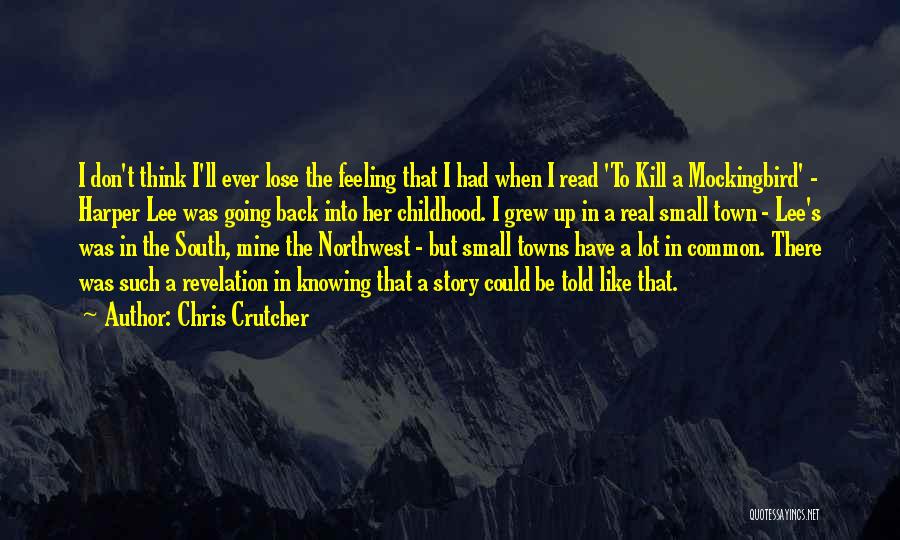 Chris Crutcher Quotes: I Don't Think I'll Ever Lose The Feeling That I Had When I Read 'to Kill A Mockingbird' - Harper