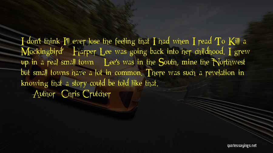 Chris Crutcher Quotes: I Don't Think I'll Ever Lose The Feeling That I Had When I Read 'to Kill A Mockingbird' - Harper