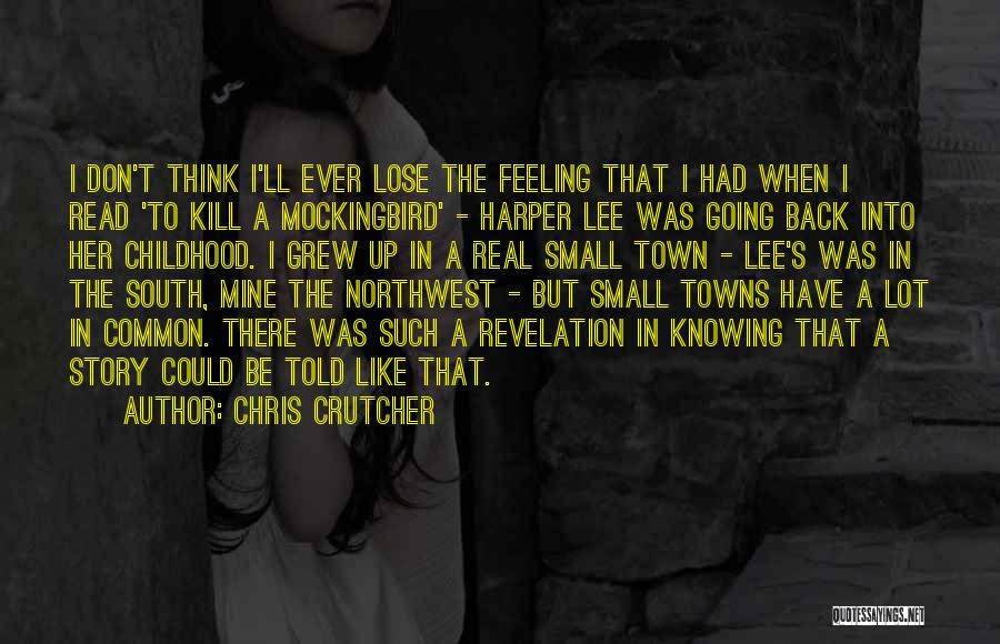 Chris Crutcher Quotes: I Don't Think I'll Ever Lose The Feeling That I Had When I Read 'to Kill A Mockingbird' - Harper