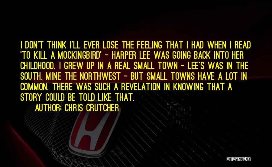 Chris Crutcher Quotes: I Don't Think I'll Ever Lose The Feeling That I Had When I Read 'to Kill A Mockingbird' - Harper