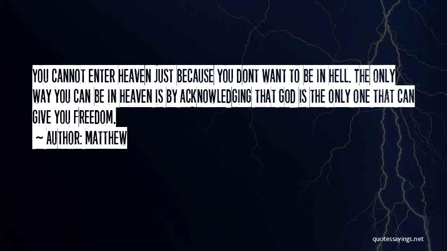 Matthew Quotes: You Cannot Enter Heaven Just Because You Dont Want To Be In Hell. The Only Way You Can Be In