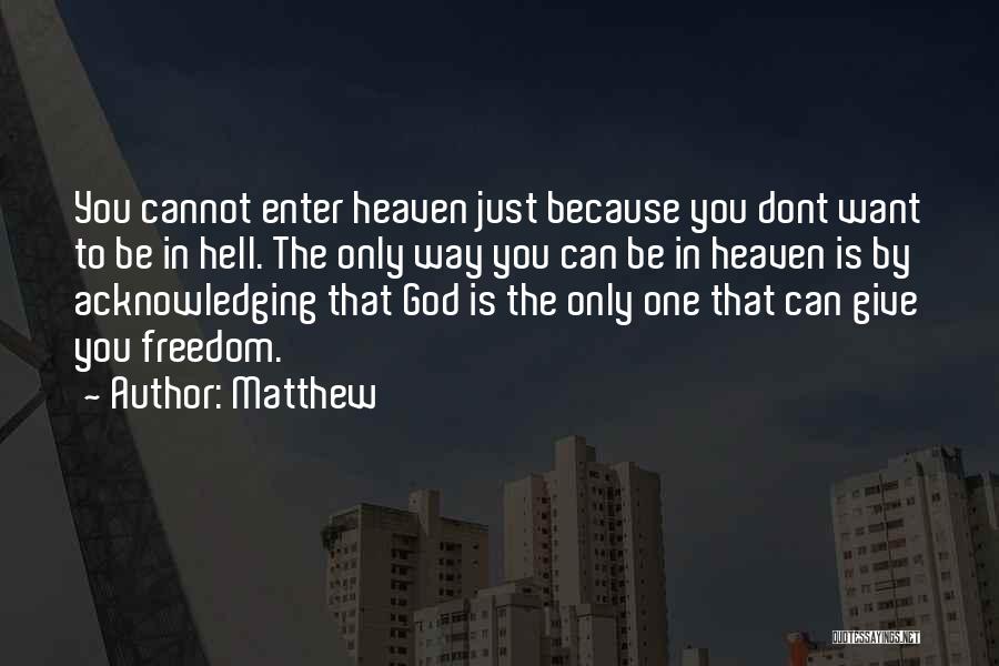 Matthew Quotes: You Cannot Enter Heaven Just Because You Dont Want To Be In Hell. The Only Way You Can Be In