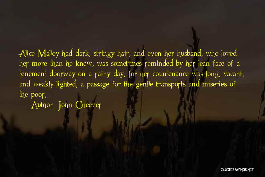 John Cheever Quotes: Alice Malloy Had Dark, Stringy Hair, And Even Her Husband, Who Loved Her More Than He Knew, Was Sometimes Reminded