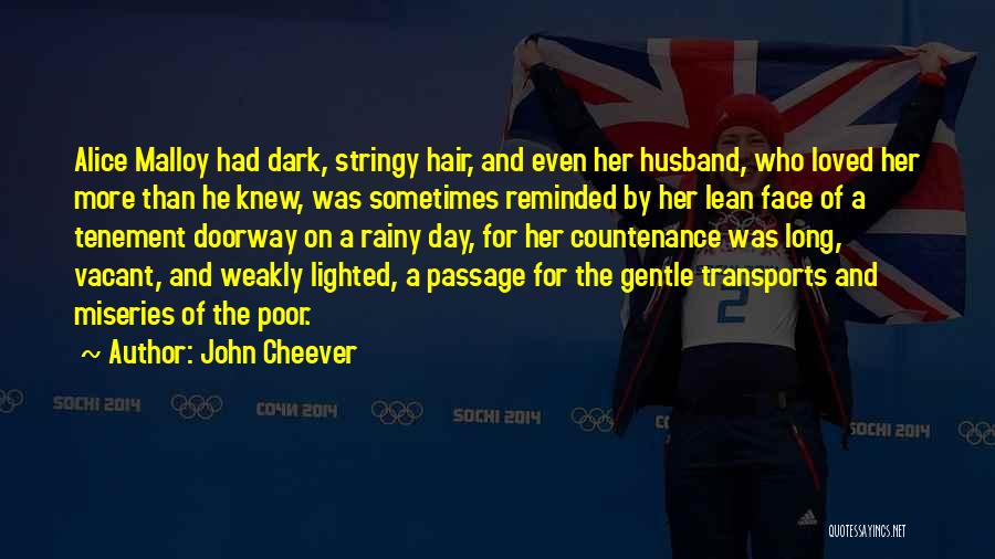 John Cheever Quotes: Alice Malloy Had Dark, Stringy Hair, And Even Her Husband, Who Loved Her More Than He Knew, Was Sometimes Reminded