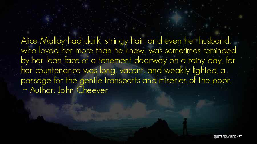 John Cheever Quotes: Alice Malloy Had Dark, Stringy Hair, And Even Her Husband, Who Loved Her More Than He Knew, Was Sometimes Reminded