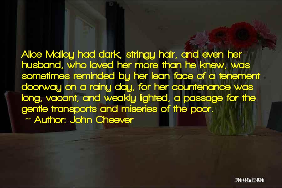 John Cheever Quotes: Alice Malloy Had Dark, Stringy Hair, And Even Her Husband, Who Loved Her More Than He Knew, Was Sometimes Reminded