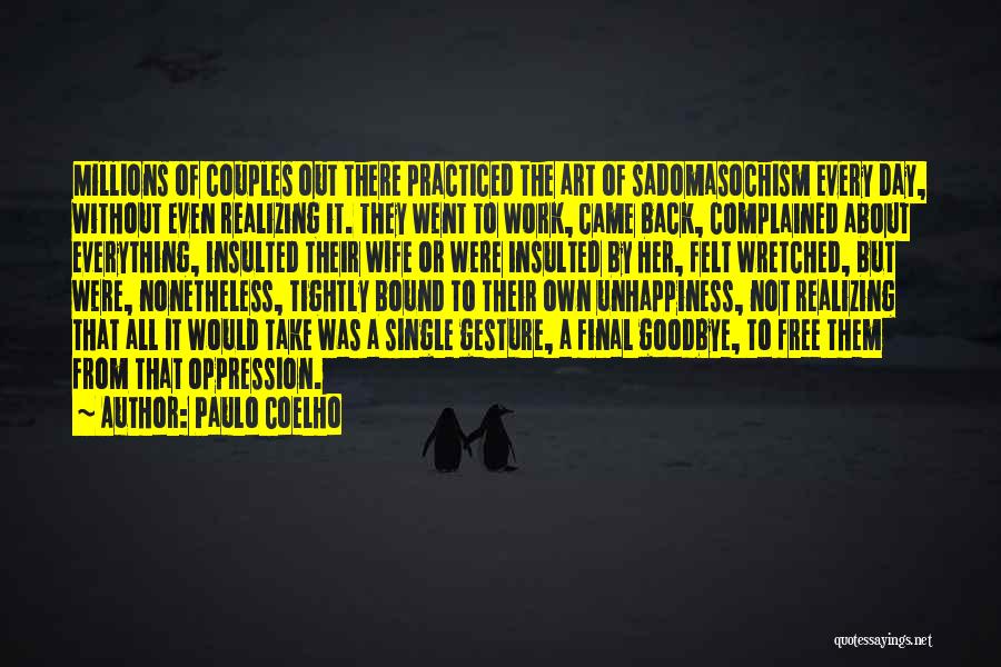 Paulo Coelho Quotes: Millions Of Couples Out There Practiced The Art Of Sadomasochism Every Day, Without Even Realizing It. They Went To Work,