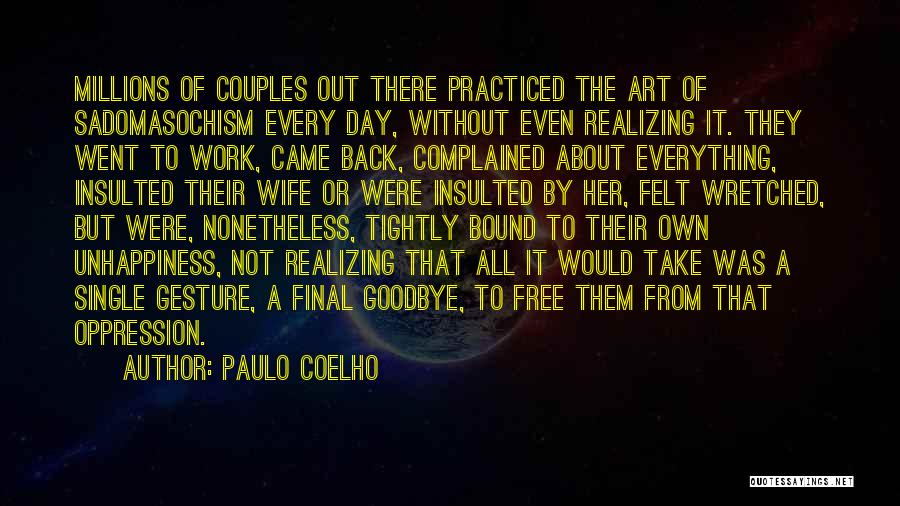Paulo Coelho Quotes: Millions Of Couples Out There Practiced The Art Of Sadomasochism Every Day, Without Even Realizing It. They Went To Work,