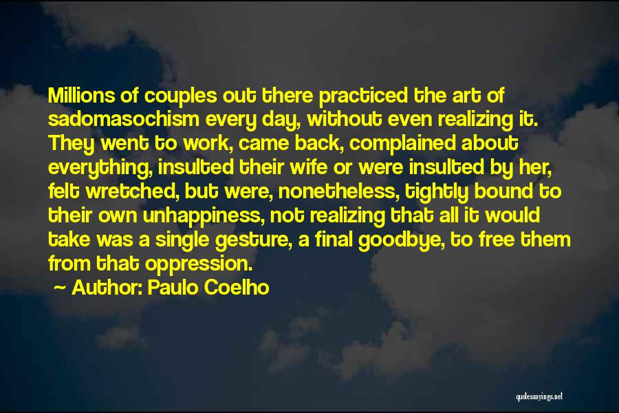 Paulo Coelho Quotes: Millions Of Couples Out There Practiced The Art Of Sadomasochism Every Day, Without Even Realizing It. They Went To Work,
