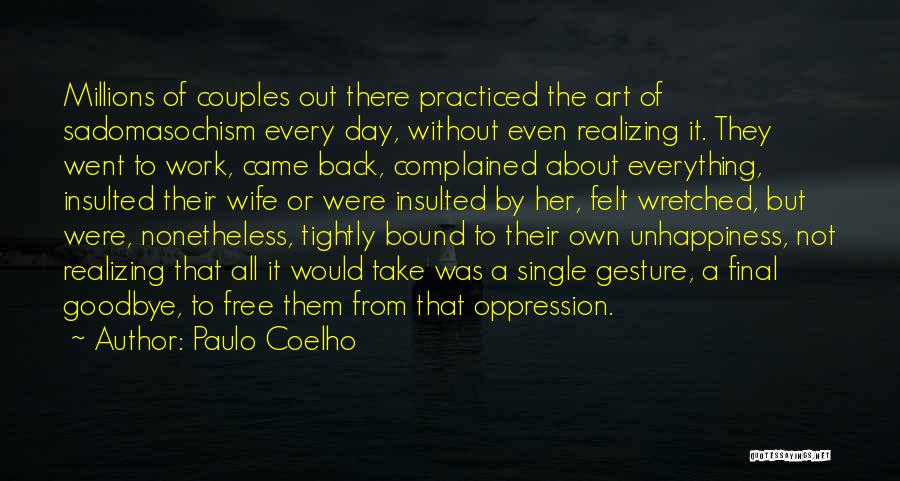Paulo Coelho Quotes: Millions Of Couples Out There Practiced The Art Of Sadomasochism Every Day, Without Even Realizing It. They Went To Work,