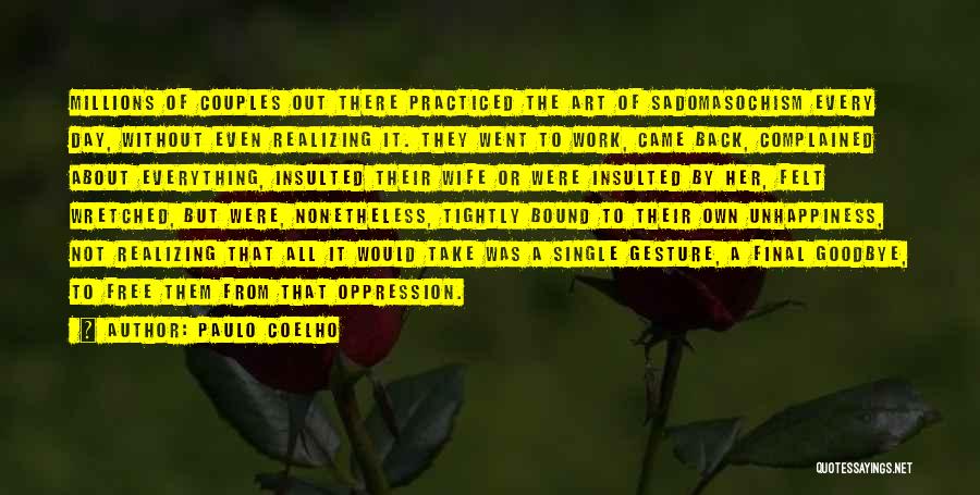 Paulo Coelho Quotes: Millions Of Couples Out There Practiced The Art Of Sadomasochism Every Day, Without Even Realizing It. They Went To Work,
