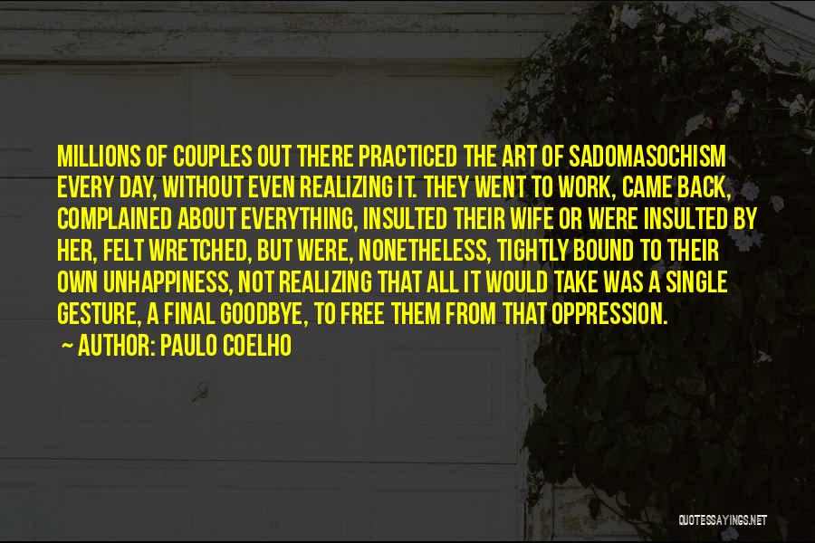Paulo Coelho Quotes: Millions Of Couples Out There Practiced The Art Of Sadomasochism Every Day, Without Even Realizing It. They Went To Work,