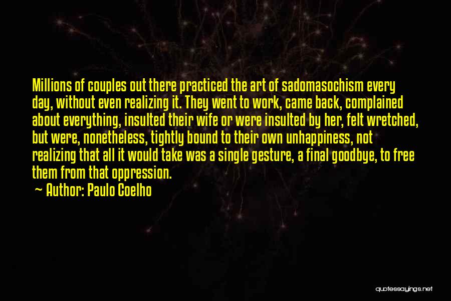 Paulo Coelho Quotes: Millions Of Couples Out There Practiced The Art Of Sadomasochism Every Day, Without Even Realizing It. They Went To Work,