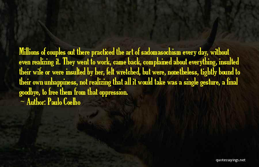 Paulo Coelho Quotes: Millions Of Couples Out There Practiced The Art Of Sadomasochism Every Day, Without Even Realizing It. They Went To Work,