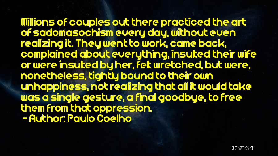 Paulo Coelho Quotes: Millions Of Couples Out There Practiced The Art Of Sadomasochism Every Day, Without Even Realizing It. They Went To Work,