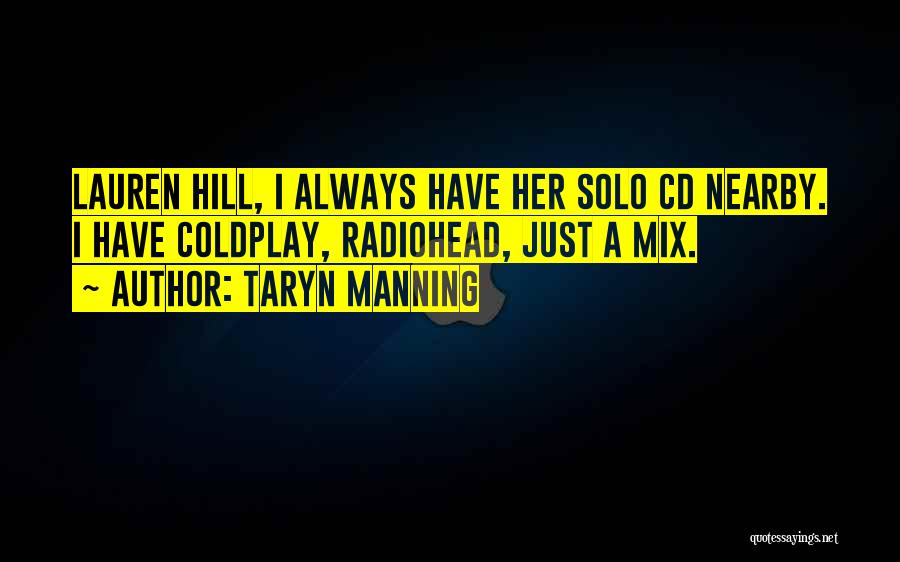 Taryn Manning Quotes: Lauren Hill, I Always Have Her Solo Cd Nearby. I Have Coldplay, Radiohead, Just A Mix.