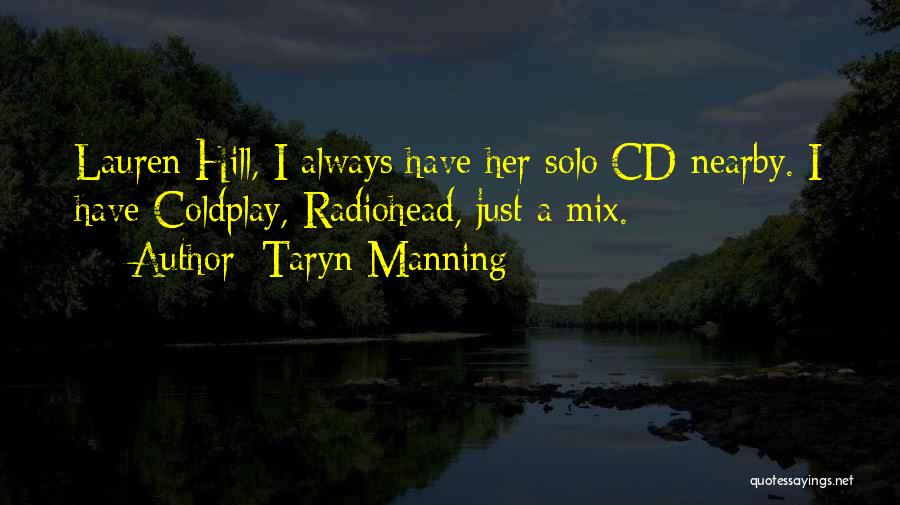 Taryn Manning Quotes: Lauren Hill, I Always Have Her Solo Cd Nearby. I Have Coldplay, Radiohead, Just A Mix.