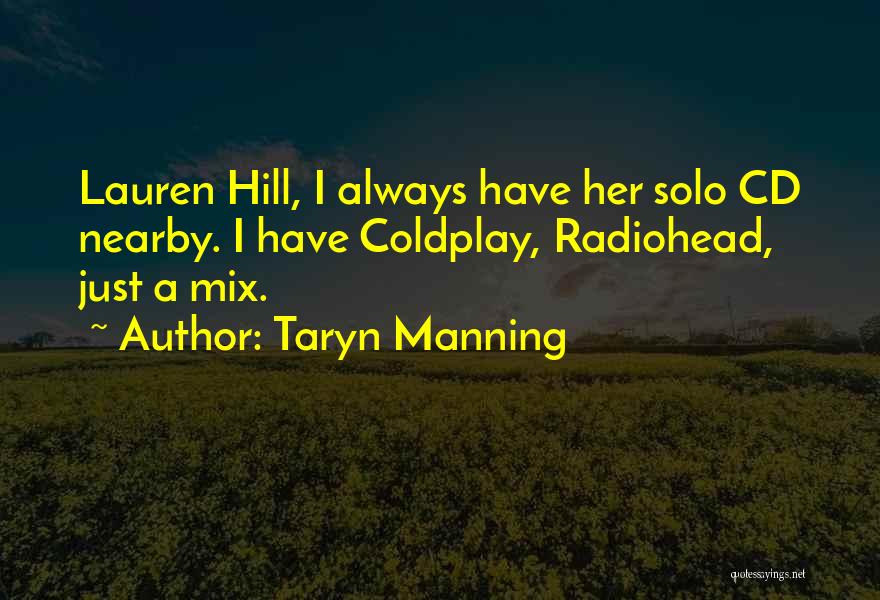 Taryn Manning Quotes: Lauren Hill, I Always Have Her Solo Cd Nearby. I Have Coldplay, Radiohead, Just A Mix.