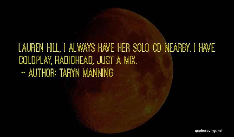 Taryn Manning Quotes: Lauren Hill, I Always Have Her Solo Cd Nearby. I Have Coldplay, Radiohead, Just A Mix.