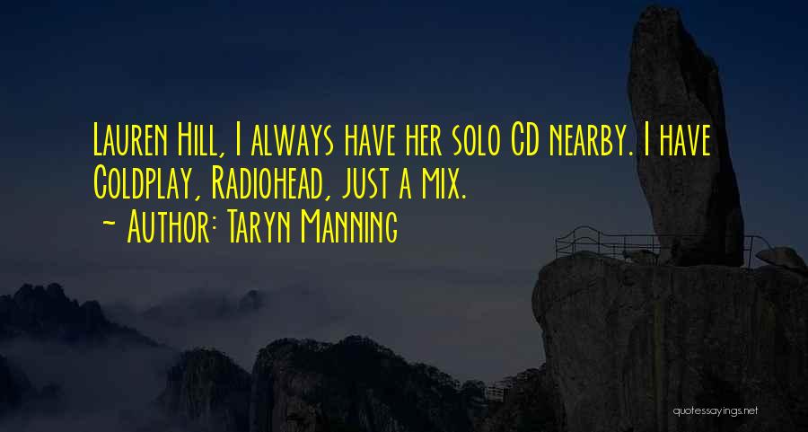 Taryn Manning Quotes: Lauren Hill, I Always Have Her Solo Cd Nearby. I Have Coldplay, Radiohead, Just A Mix.