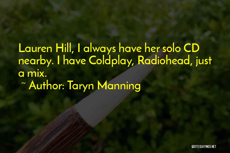 Taryn Manning Quotes: Lauren Hill, I Always Have Her Solo Cd Nearby. I Have Coldplay, Radiohead, Just A Mix.