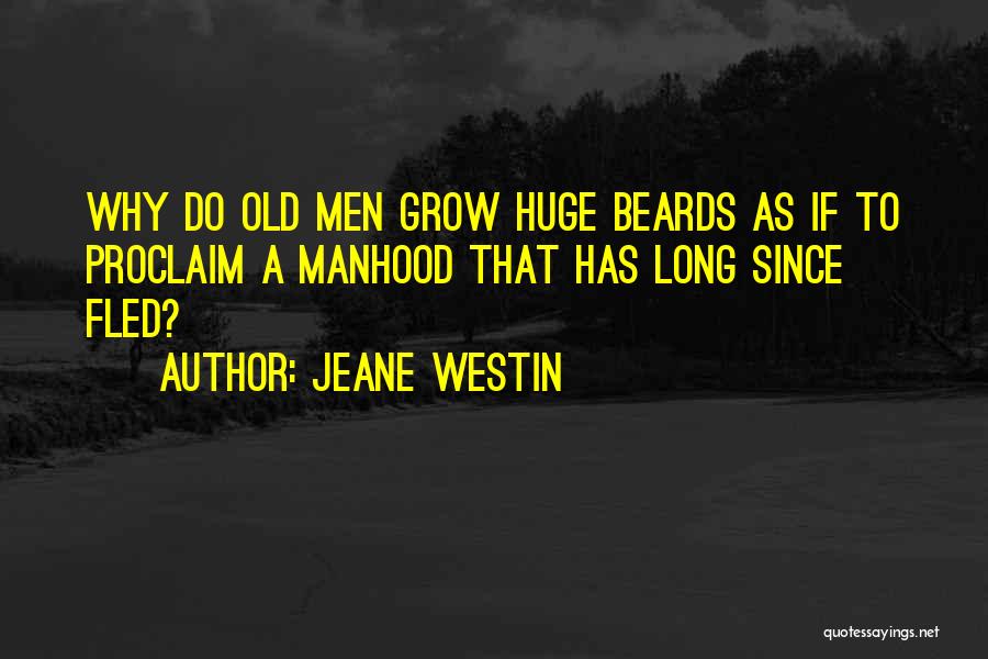 Jeane Westin Quotes: Why Do Old Men Grow Huge Beards As If To Proclaim A Manhood That Has Long Since Fled?