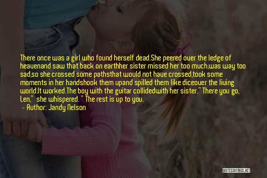 Jandy Nelson Quotes: There Once Was A Girl Who Found Herself Dead.she Peered Over The Ledge Of Heavenand Saw That Back On Earthher