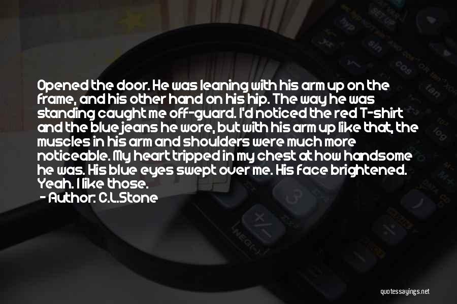 C.L.Stone Quotes: Opened The Door. He Was Leaning With His Arm Up On The Frame, And His Other Hand On His Hip.