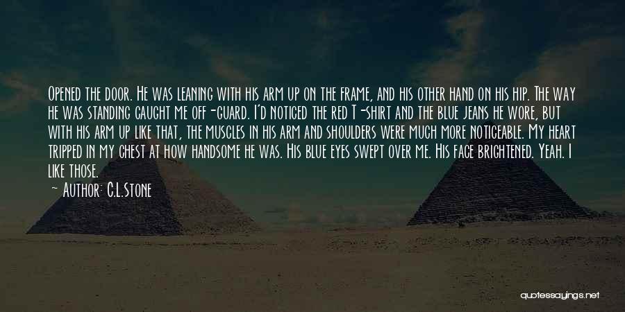 C.L.Stone Quotes: Opened The Door. He Was Leaning With His Arm Up On The Frame, And His Other Hand On His Hip.