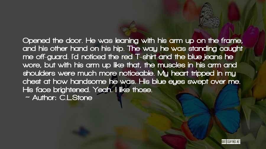 C.L.Stone Quotes: Opened The Door. He Was Leaning With His Arm Up On The Frame, And His Other Hand On His Hip.